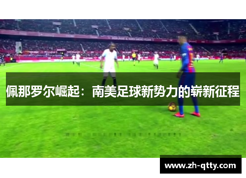 佩那罗尔崛起：南美足球新势力的崭新征程