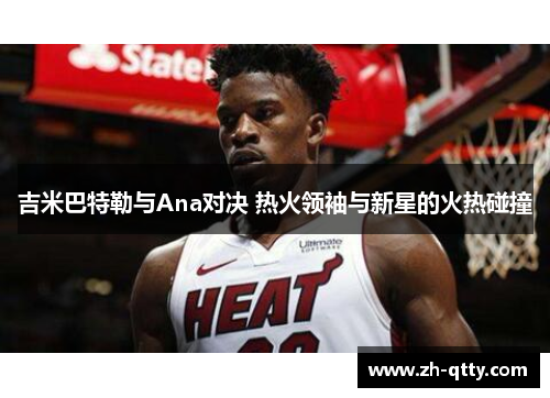 吉米巴特勒与Ana对决 热火领袖与新星的火热碰撞