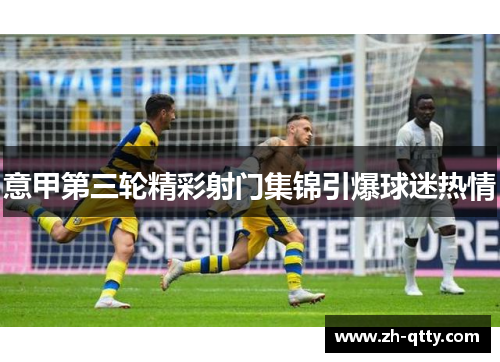 意甲第三轮精彩射门集锦引爆球迷热情